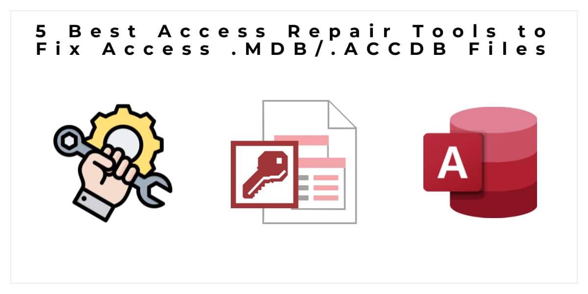 5 Best Access Repair Tools to Fix Access .MDB/.ACCDB Files
