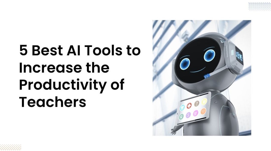 5 Best AI Tools to Increase the Productivity of Teachers