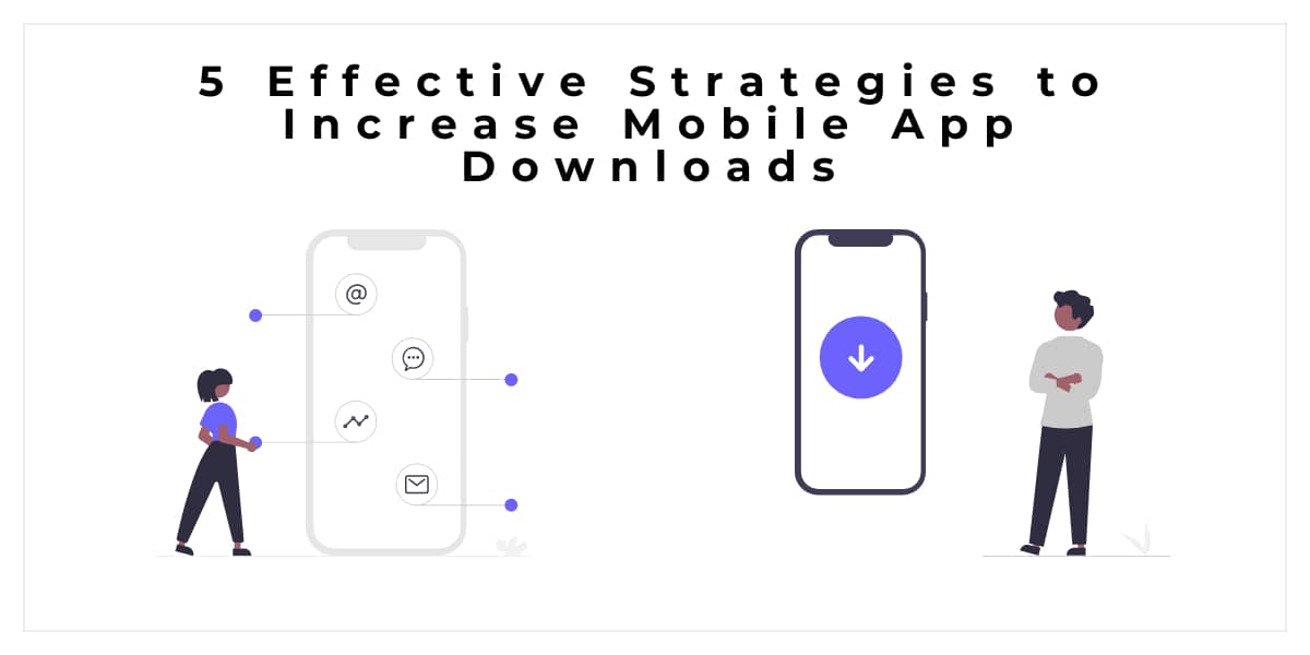 5 Effective Strategies to Increase Mobile App Downloads