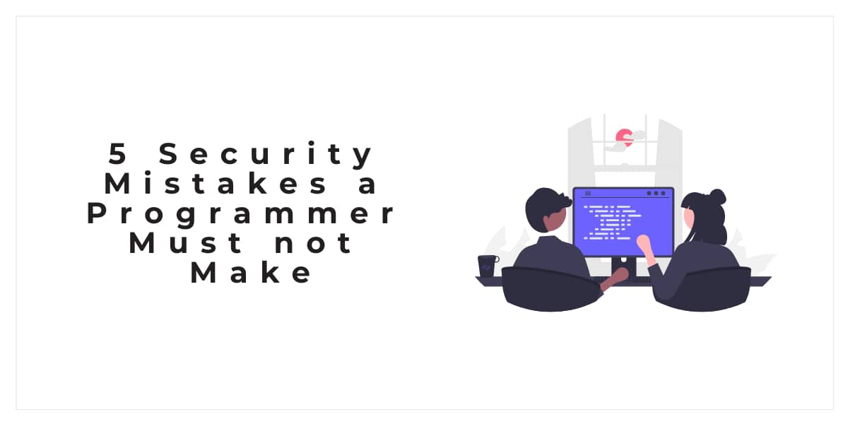 5 Security Mistakes a Programmer Must not Make