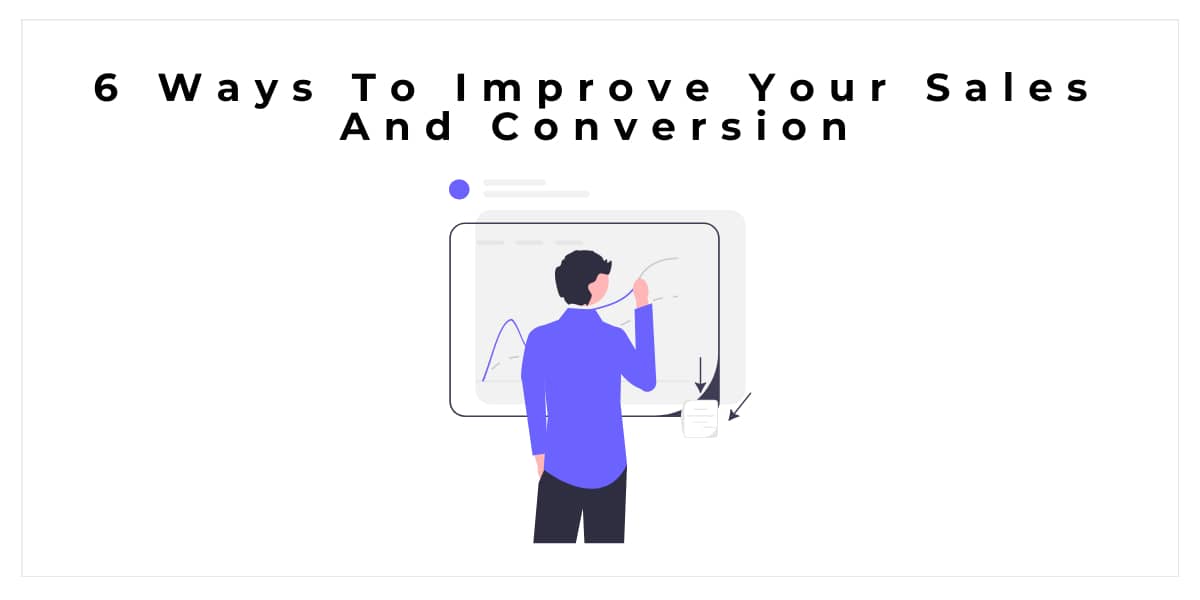 6 Ways To Improve Your Sales And Conversion