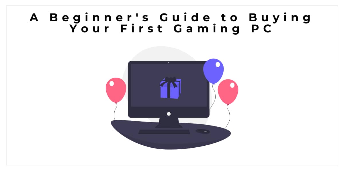A Beginner's Guide to Buying Your First Gaming PC