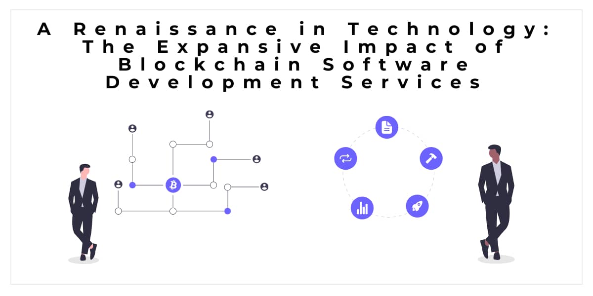 A Renaissance in Technology: The Expansive Impact of Blockchain Software Development Services