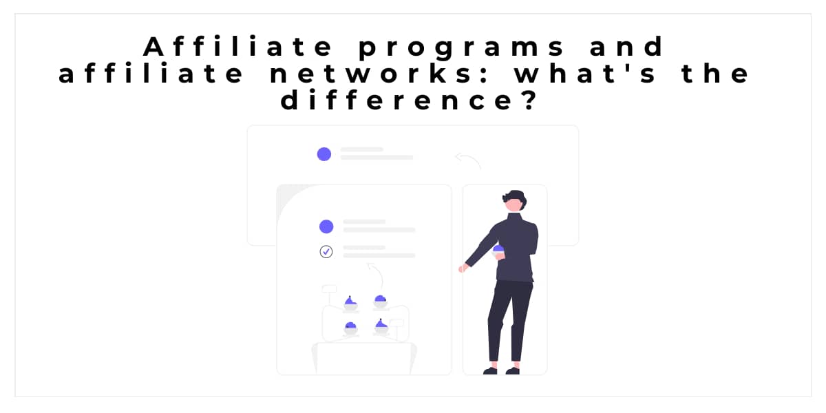 Affiliate programs and affiliate networks: what's the difference?