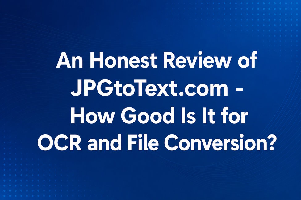 An Honest Review of JPGtoText.com - OCR and File Conversion