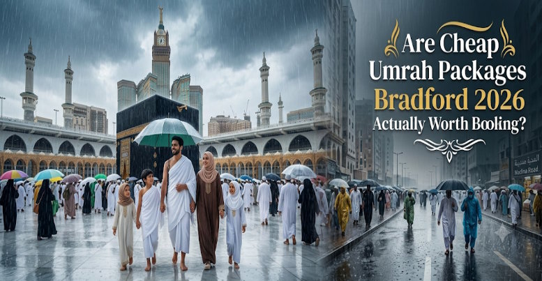 Are Cheap Umrah Packages Bradford 2026 Actually Worth Booking?