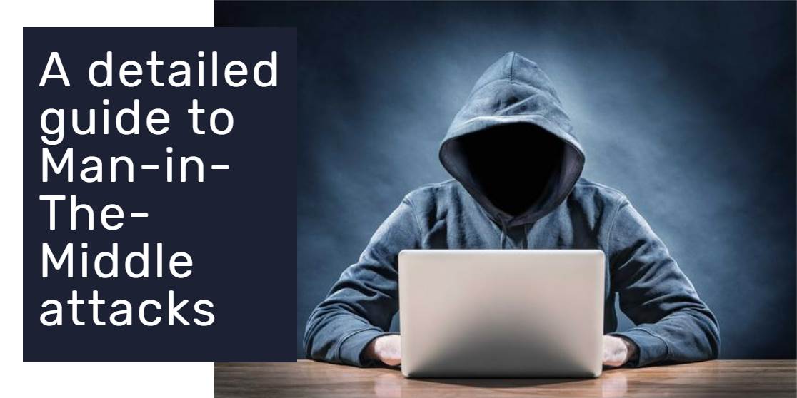 A detailed guide to Man-in-The-Middle attacks