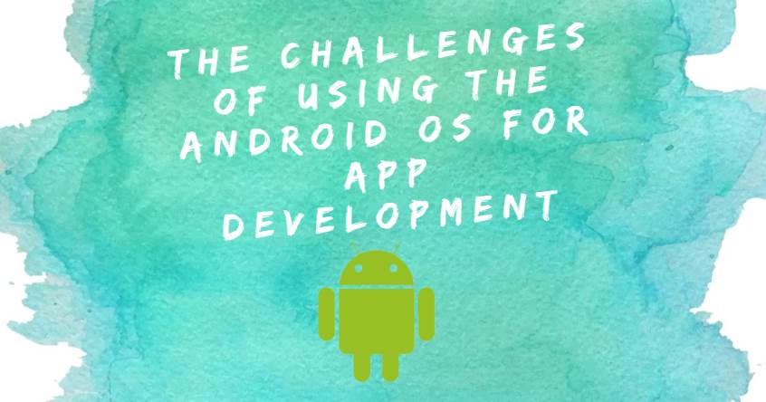 The Challenges of Using the Android OS for App Development