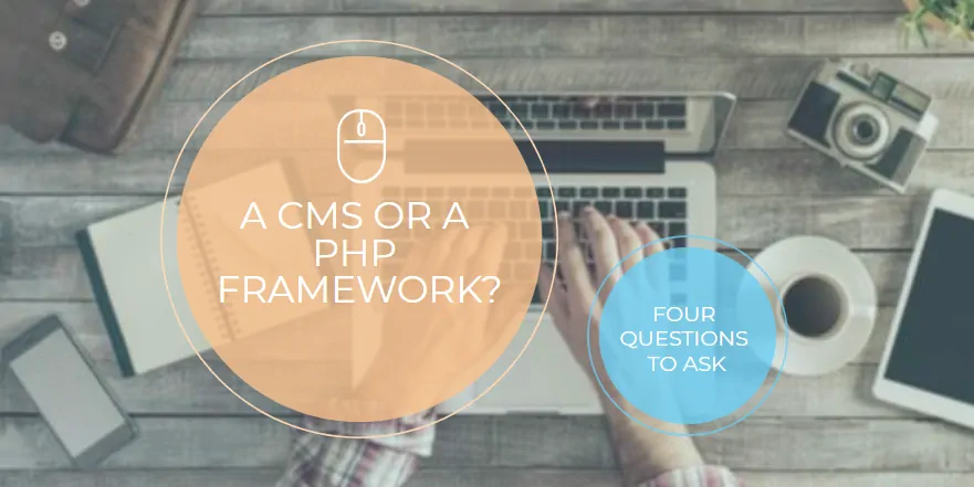 A Cms Or A Php Framework Four Questions To Ask Our Code World