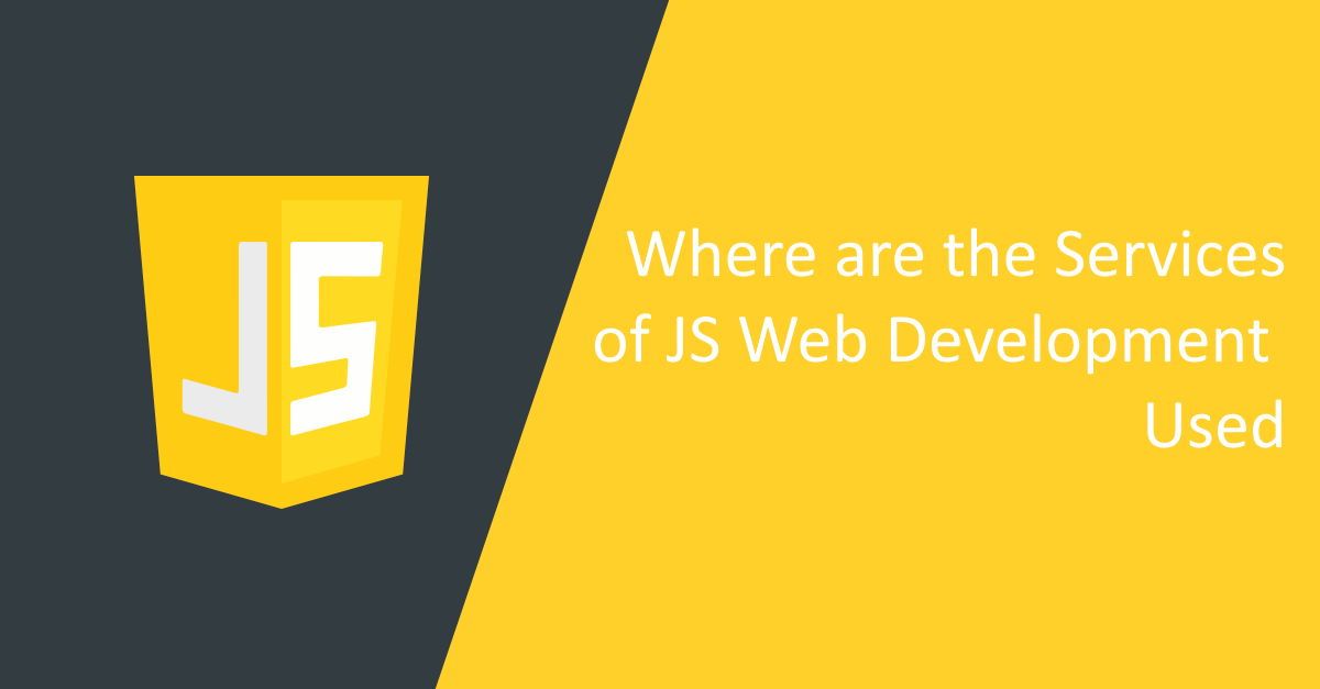 Where are the Services of JS Web Development Used