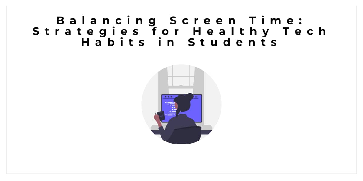 Balancing Screen Time: Strategies for Healthy Tech Habits in Students