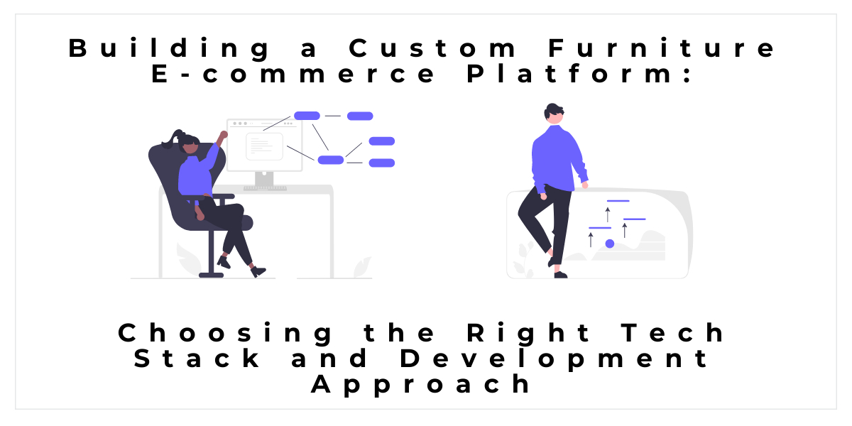 Building a Custom Furniture E-commerce Platform: Choosing the Right Tech Stack and Development Approach