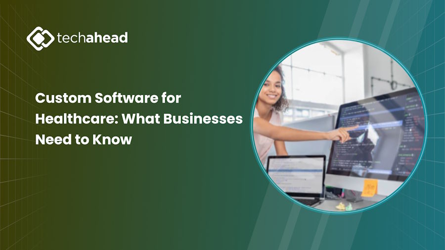 Custom Software for Healthcare: What Businesses Need to Know