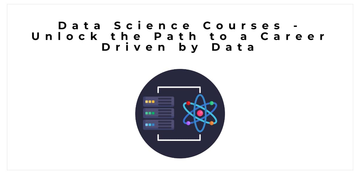 Data Science Courses - Unlock the Path to a Career Driven by Data