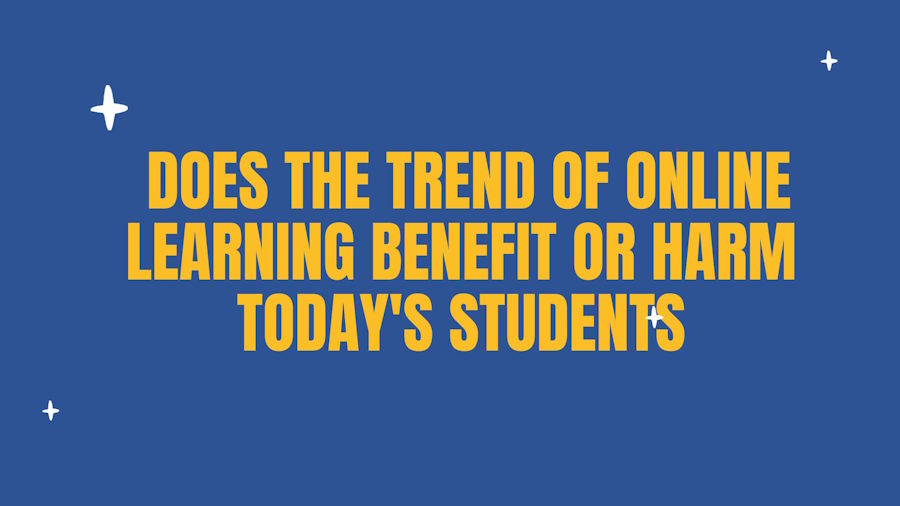 Does the Trend of Online Learning Benefit or Harm Today's Students?