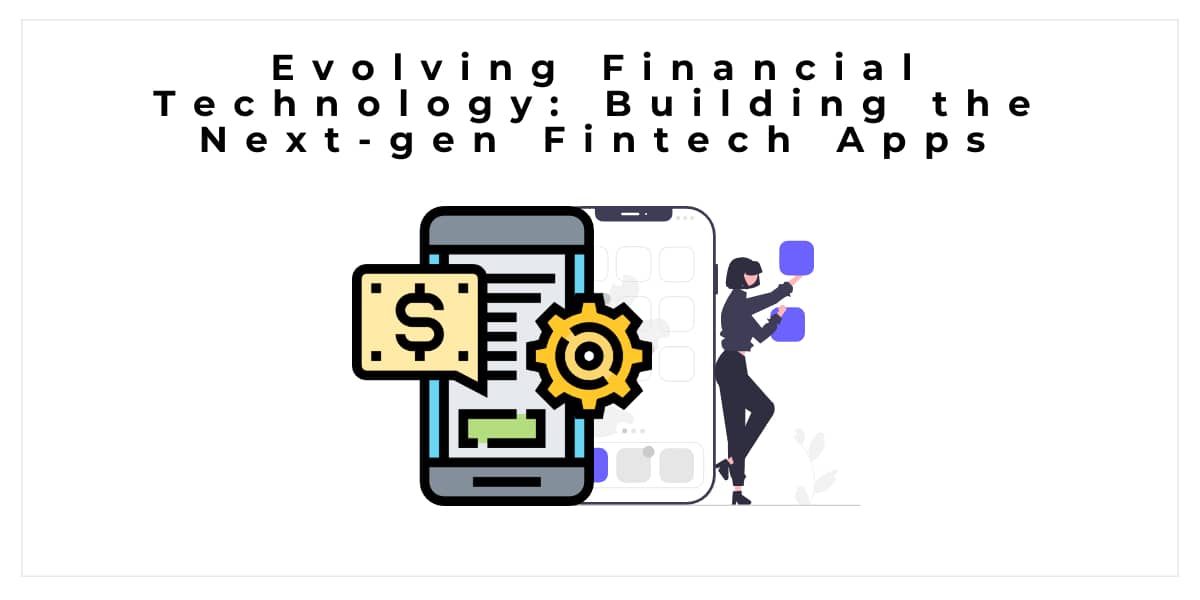 Evolving Financial Technology: Building the Next-gen Fintech Apps