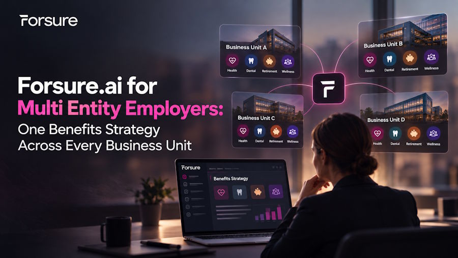Forsure.ai for Multi Entity Employers: One Benefits Strategy Across Every Location