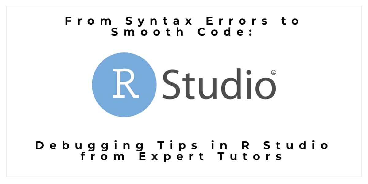From Syntax Errors to Smooth Code: Debugging Tips in R Studio from Expert Tutors