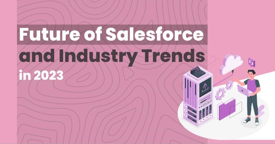 Future of Salesforce and Industry Trends in 2023