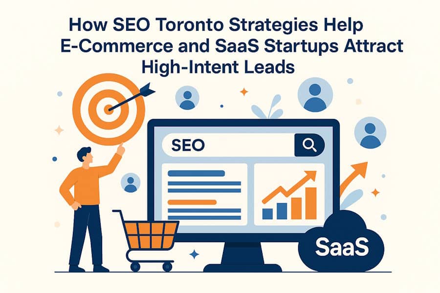 How SEO Toronto Strategies Help E-Commerce and SaaS Startups Attract High-Intent Leads