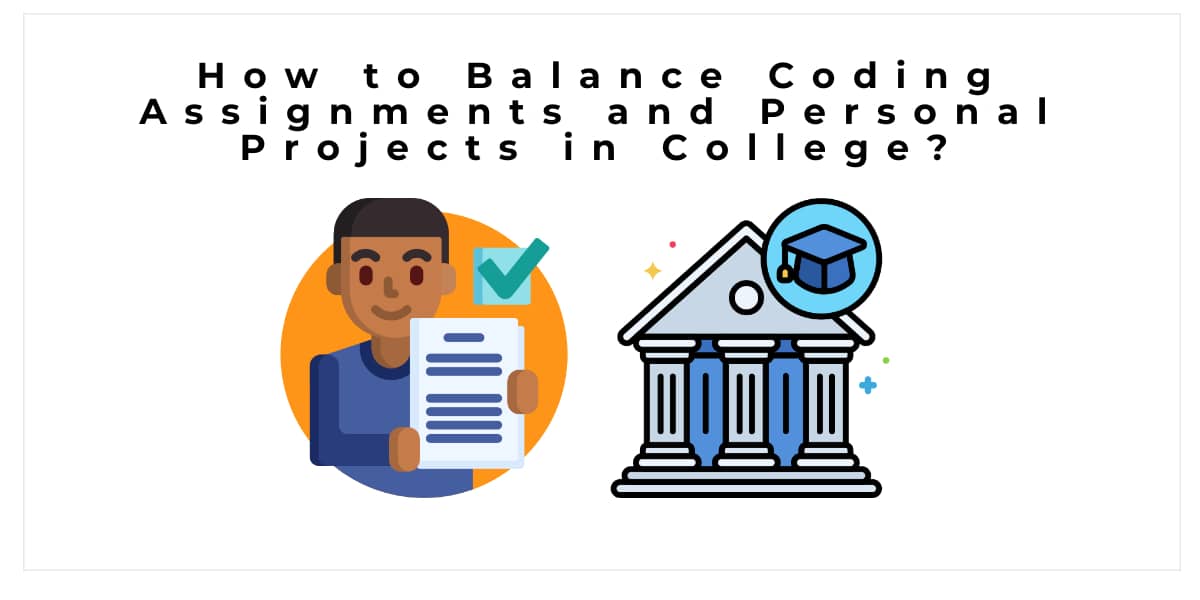 How to Balance Coding Assignments and Personal Projects in College?
