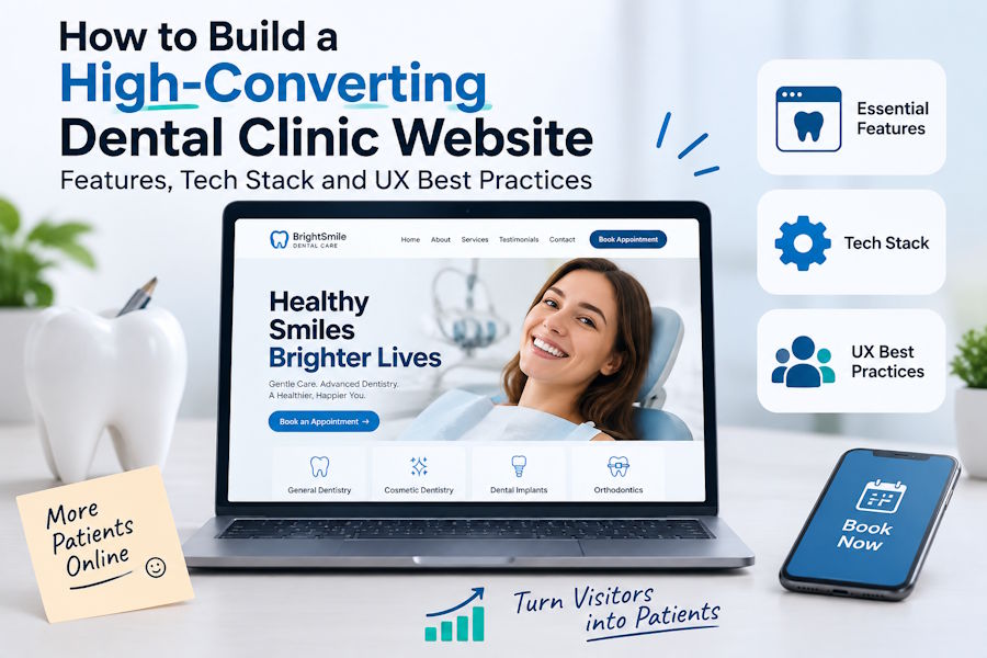 How to Build a High-Converting Dental Clinic Website: Features, Tech Stack and UX Best Practices