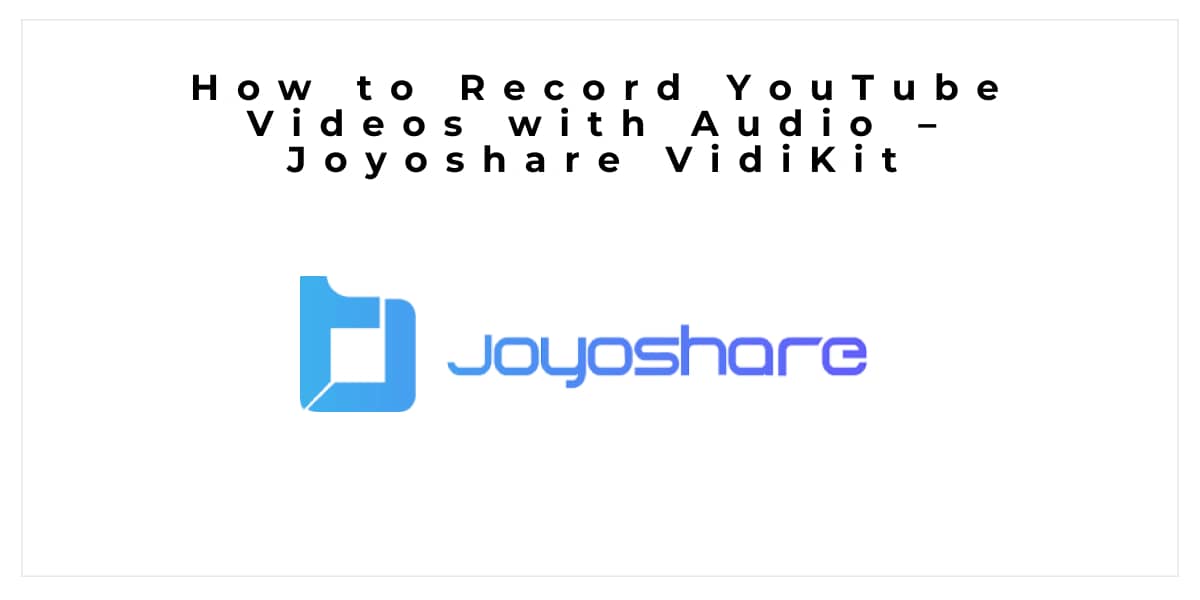 How to Record YouTube Videos with Audio – Joyoshare VidiKit