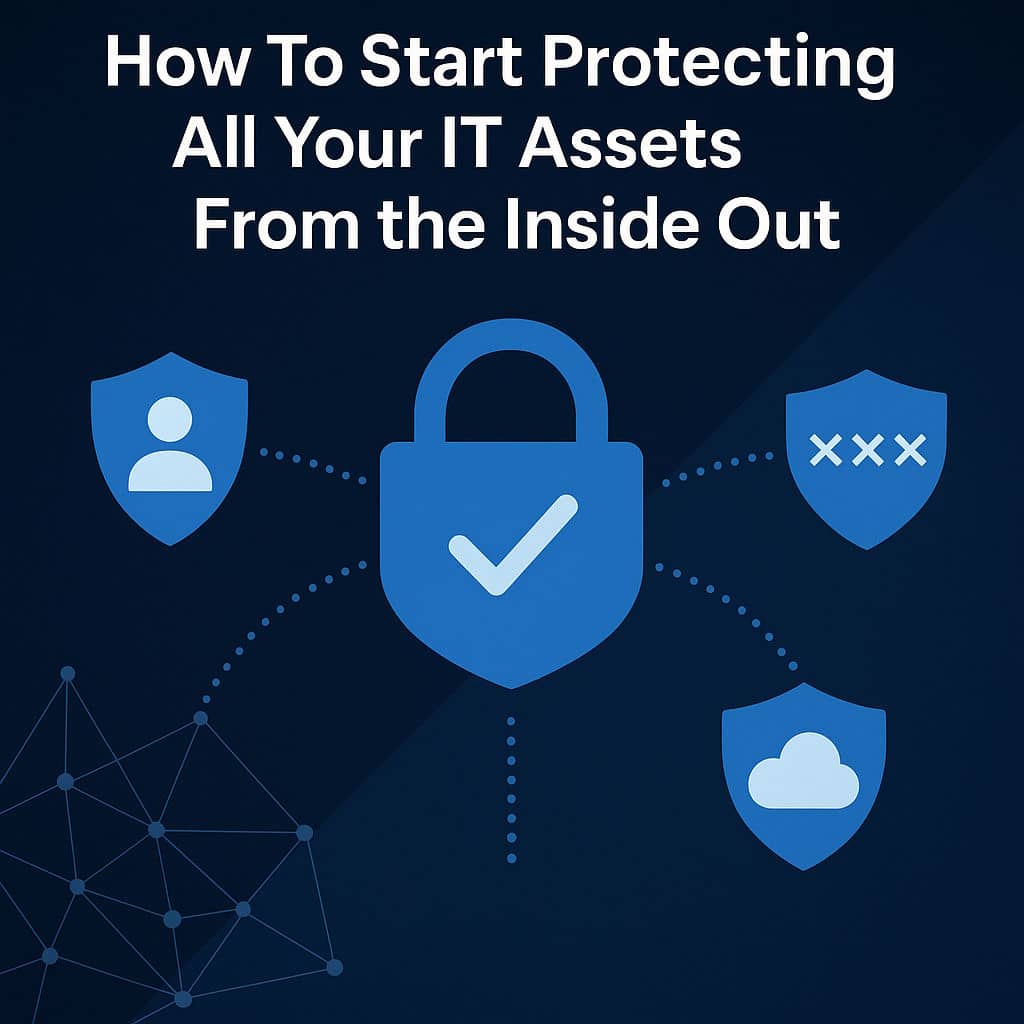 How To Start Protecting All Your IT Assets From the Inside Out