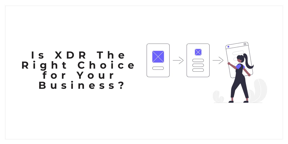 Is XDR The Right Choice for Your Business?