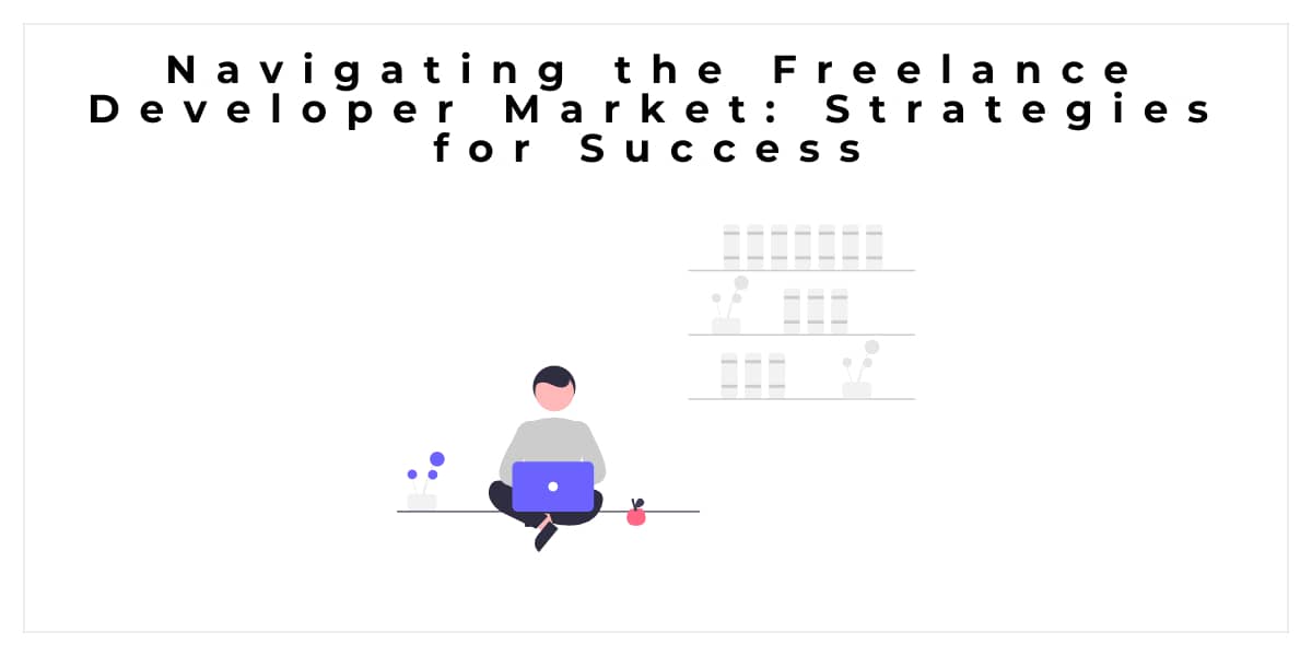 Navigating the Freelance Developer Market: Strategies for Success