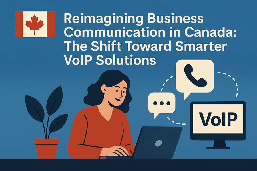 Reimagining Business Communication in Canada: The Shift Toward Smarter VoIP Solutions