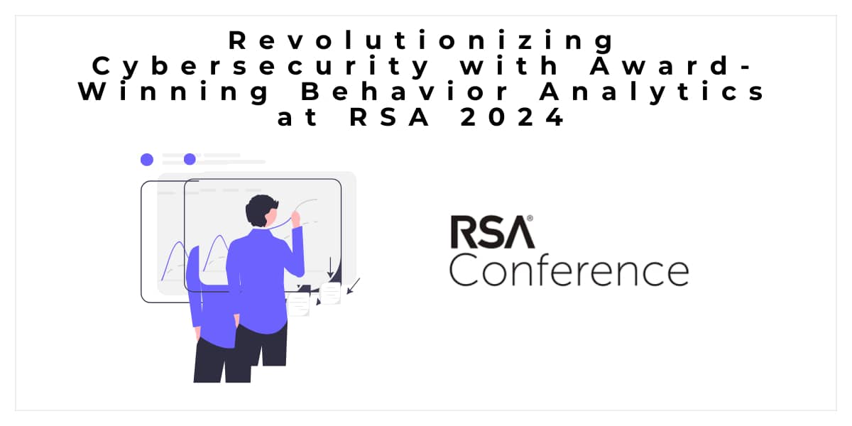 Revolutionizing Cybersecurity with Award-Winning Behavior Analytics at RSA 2024