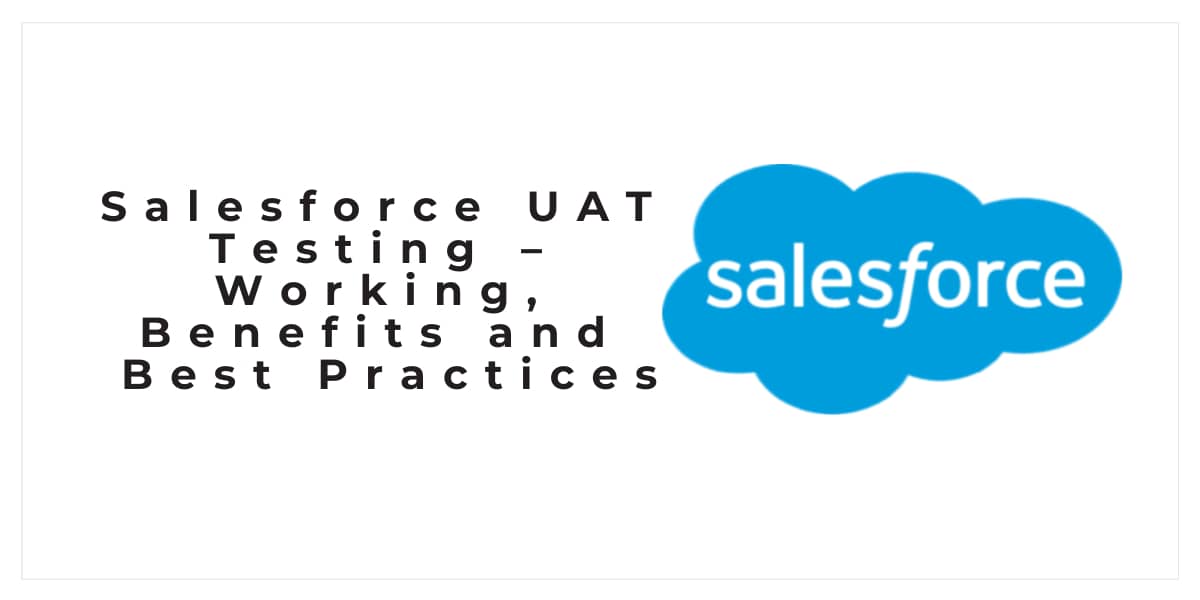 Salesforce UAT Testing – Working, Benefits and Best Practices