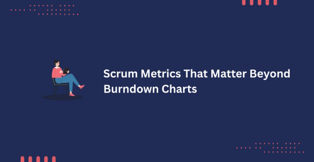 Scrum Metrics That Matter Beyond Burndown Charts
