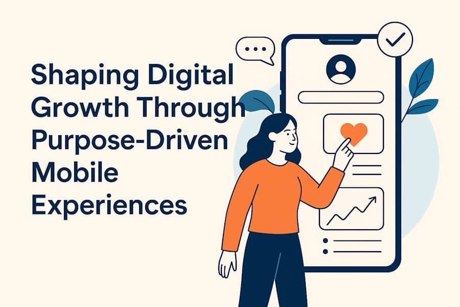 Shaping Digital Growth Through Purpose-Driven Mobile Experiences