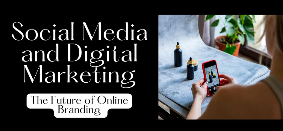Social Media and Digital Marketing: The Future of Online Branding