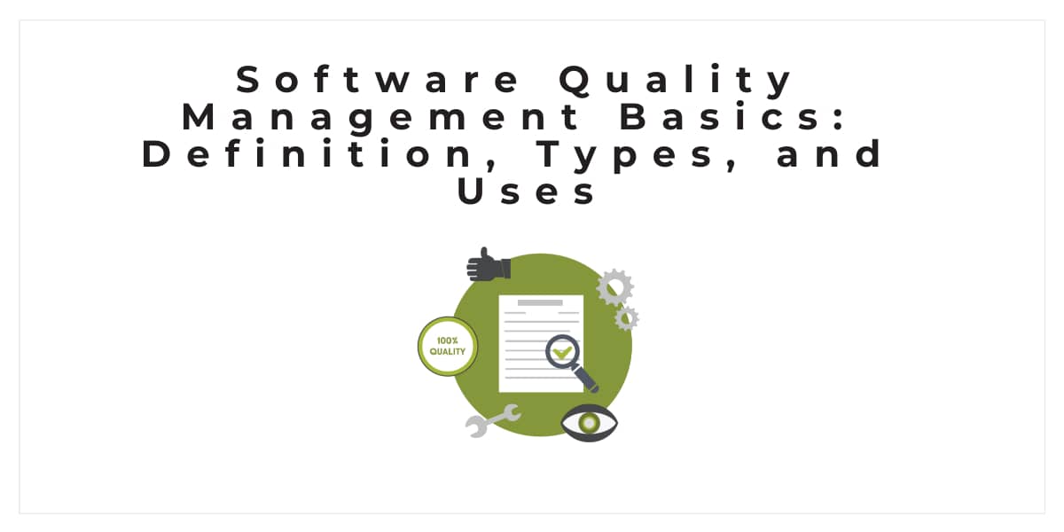 Software Quality Management Basics: Definition, Types, and Uses