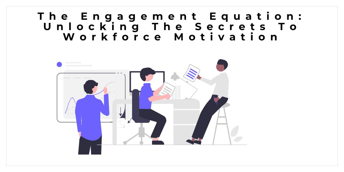 The Engagement Equation: Unlocking The Secrets To Workforce Motivation