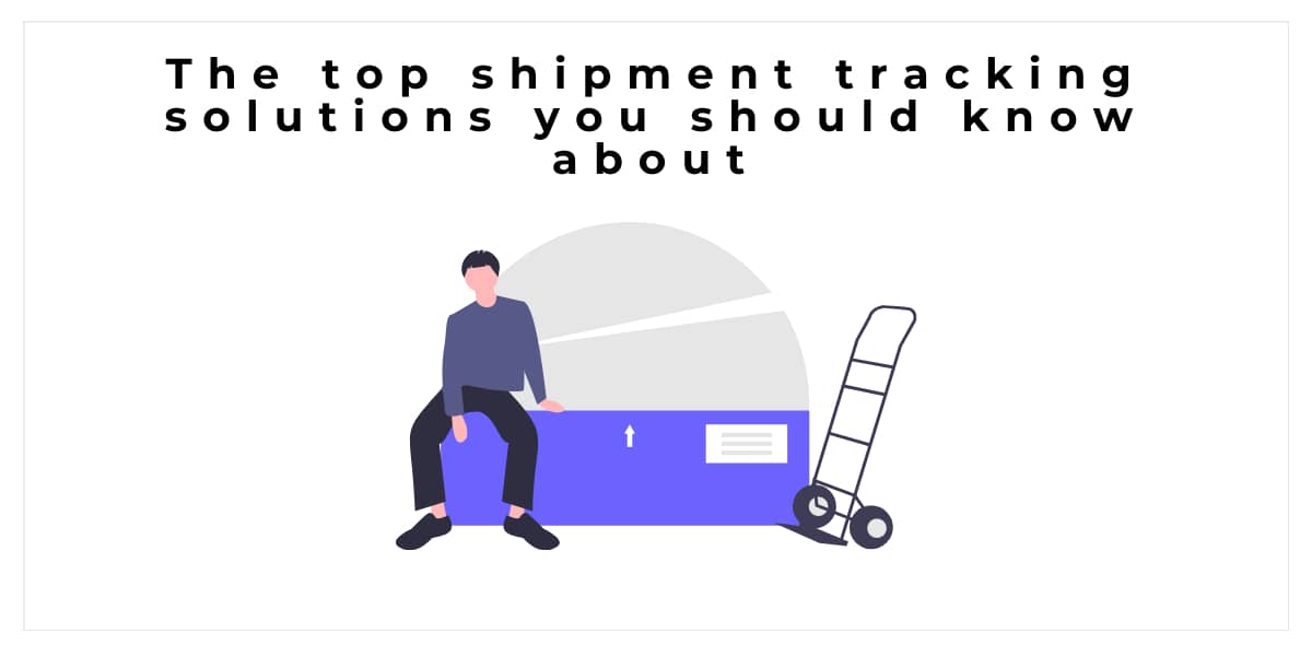 The top shipment tracking solutions you should know about