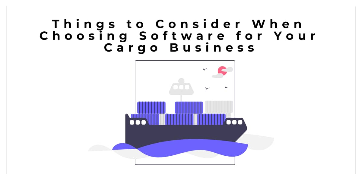 Things to Consider When Choosing Software for Your Cargo Business