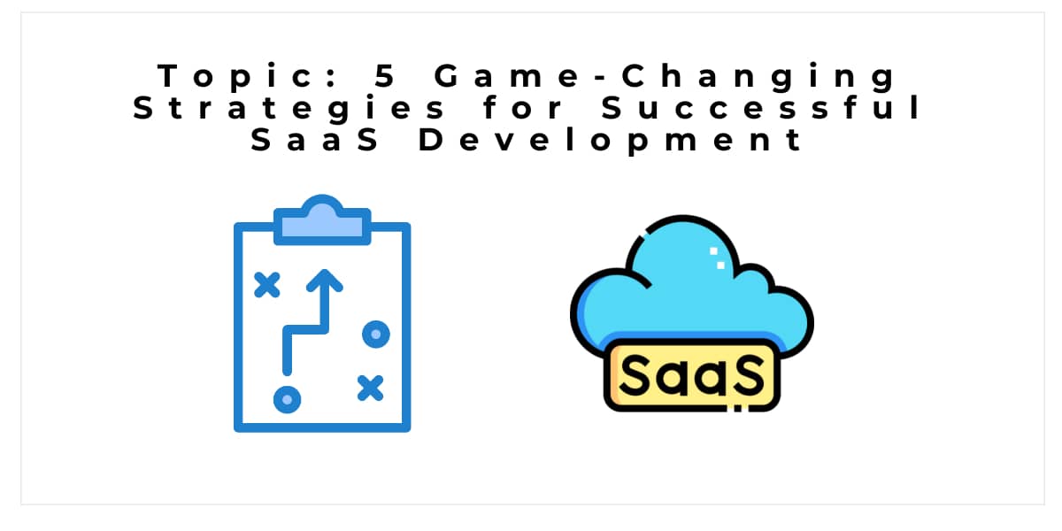 Topic: 5 Game-Changing Strategies for Successful SaaS Development