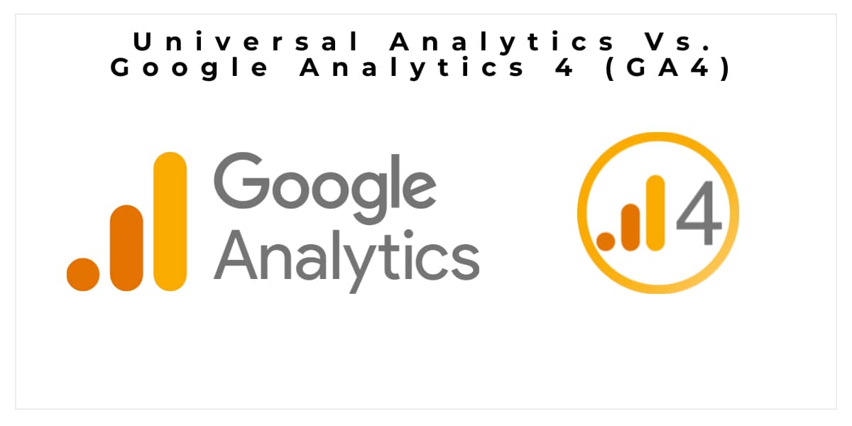 Universal Analytics Vs. Google Analytics 4 (GA4)