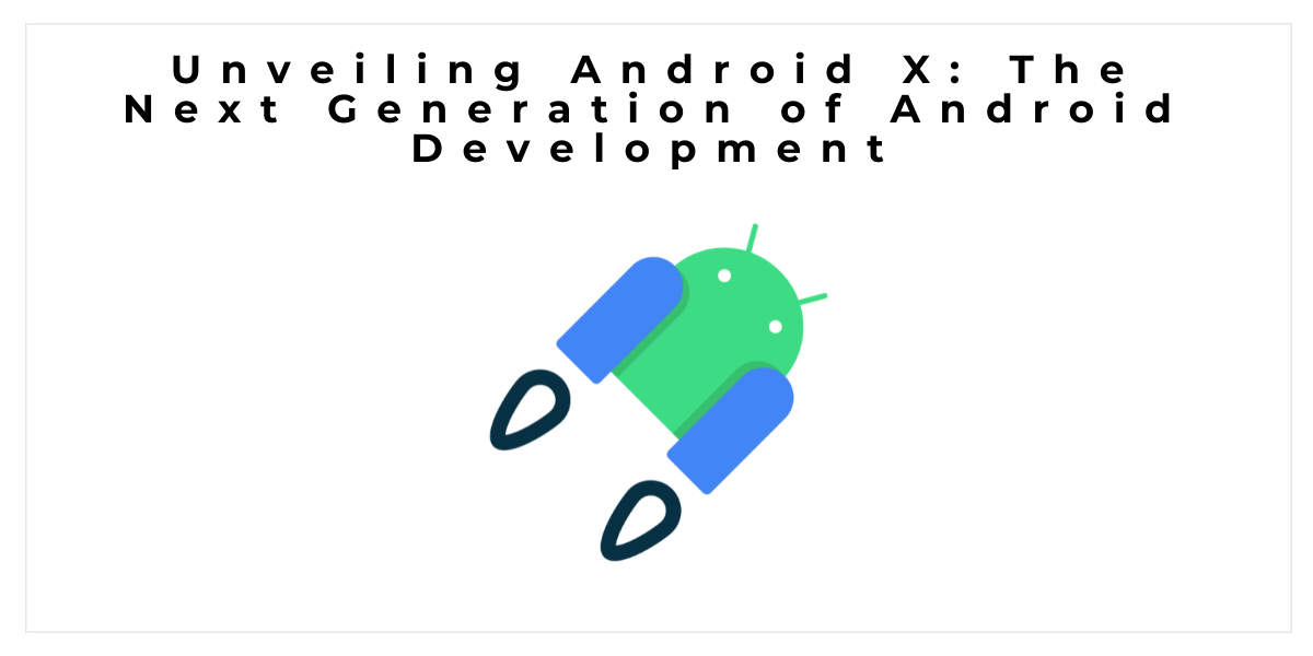Unveiling Android X: The Next Generation of Android Development