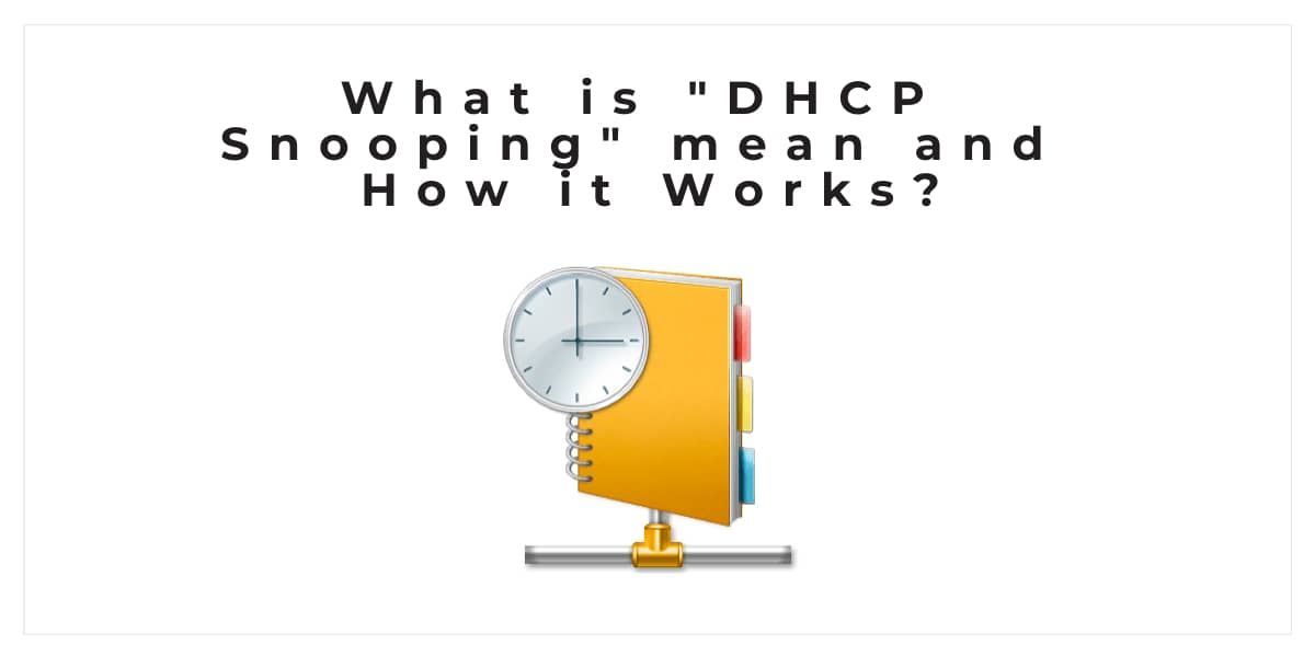 What is "DHCP Snooping" mean and How it Works?