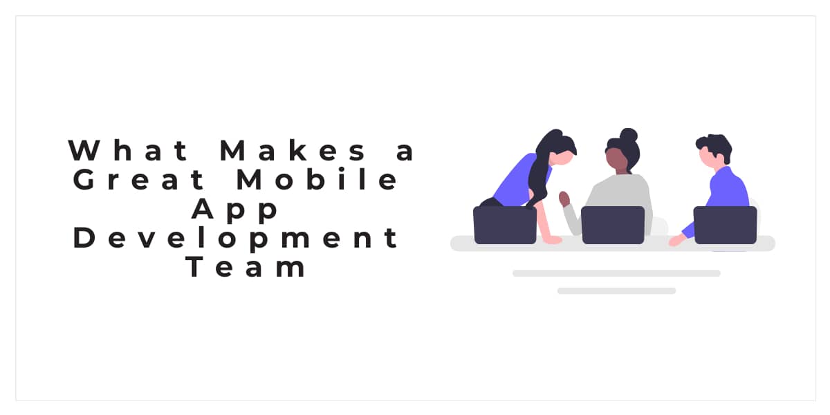 What Makes a Great Mobile App Development Team