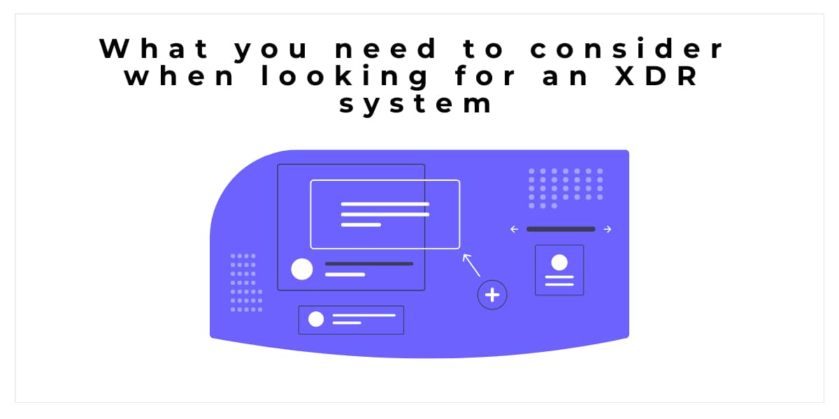 What you need to consider when looking for an XDR system