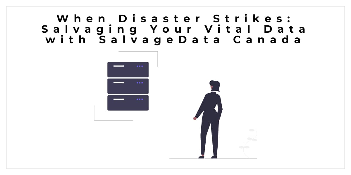 When Disaster Strikes: Salvaging Your Vital Data with SalvageData Canada