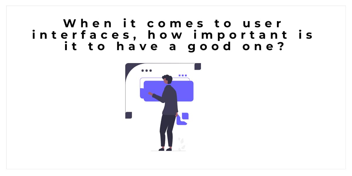 Cuando se trata de interfaces de usuario, ¿qué tan importante es tener una buena?