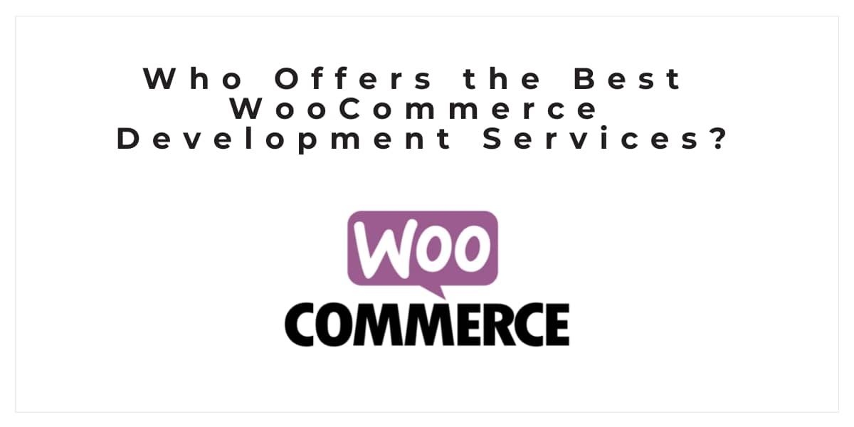Who Offers the Best WooCommerce Development Services?