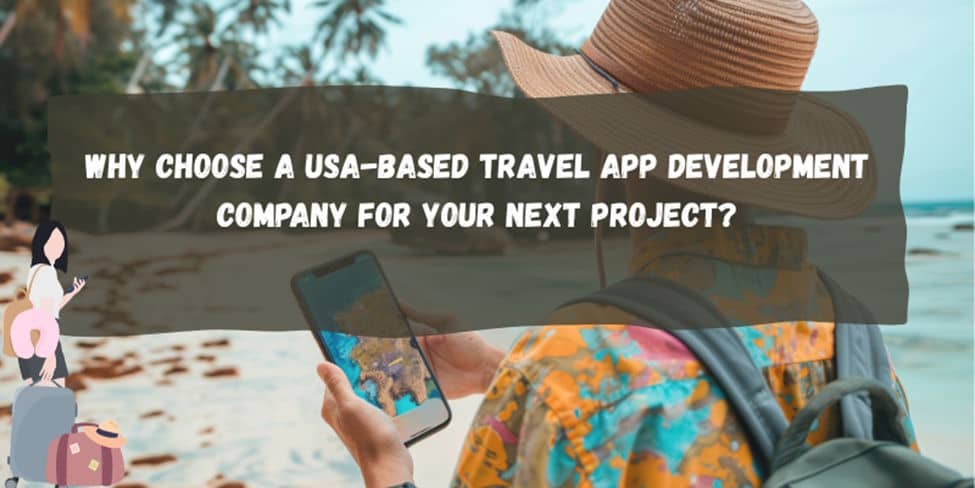 Why Choose a USA-Based Travel App Development Company for Your Next Project?